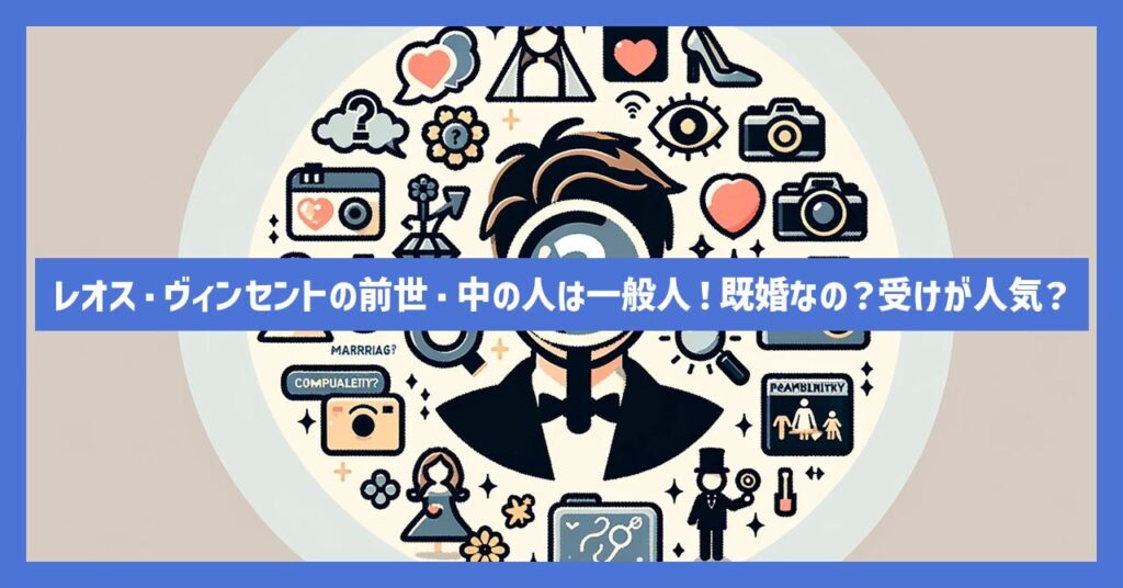 レオス・ヴィンセントの前世・中の人は一般人！既婚なの？受けが人気？