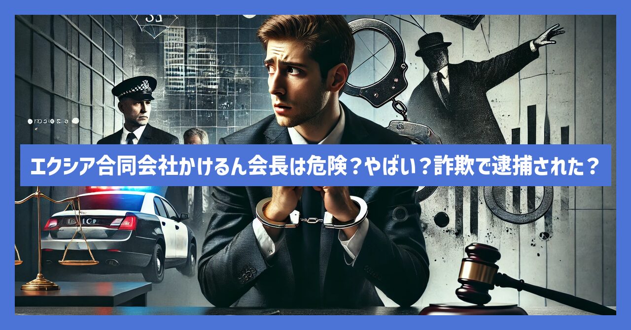 エクシア合同会社かけるん会長は危険？やばい？詐欺で逮捕された？